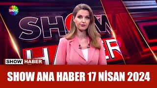 Show Ana Haber 17 Nisan 2024