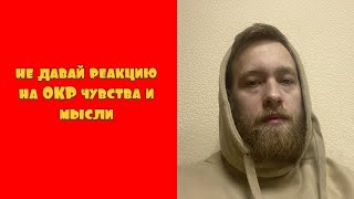 Не давай реакцию на свои ОКР чувства | навязчивые мысли