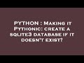 PYTHON : Making it Pythonic: create a sqlite3 database if it doesn't exist?