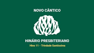 HNC 11 - Trindade Santíssima - Hinário Presbiteriano Novo Cântico - (Letra)