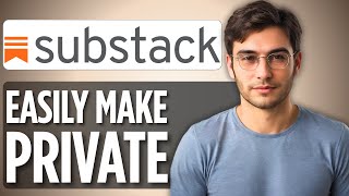 How To Make Your Substack Private | 2025 Full Guide