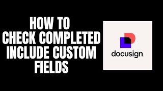 How To Check Completed Include Custom Fields DocuSign Tutorials