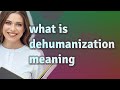 Dehumanization | meaning of Dehumanization