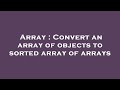 Array : Convert an array of objects to sorted array of arrays