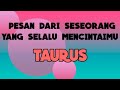 ♉ TAURUS ♉ pesan dari seseorang yang selalu mencintaimu