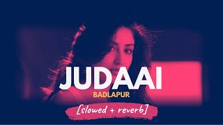 Judaai - Arijit Singh, Rekha Bhardwaj (Badlapur) [slowed + reverb)