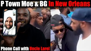 P Town Moe got Uncle Larel on the Phone \u0026 BG's 1st time back in New Orleans