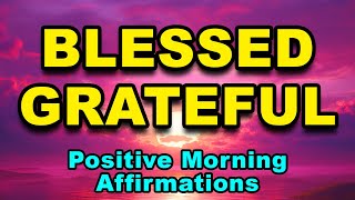 Blessed And Grateful | Morning Affirmations | Positive Affirmations For Gratitude And Abundance