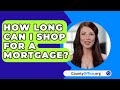 How Long Can I Shop For A Mortgage? - CountyOffice.org