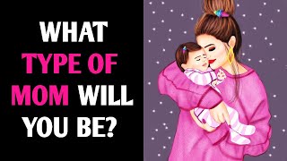 WHAT TYPE OF MOM WILL YOU BE? Personality Test Quiz - 1 Million Tests