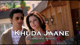 Khuda Jaane (Slowed+Reverb) | Zubeen Garg | Shreya Ghosal | Paglu 2 | Bangla LofiVerse |