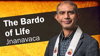 The Bardo of Life | Jnanavaca