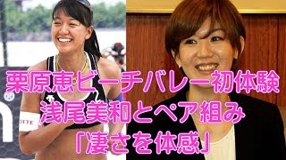 栗原恵、ビーチバレー初体験　浅尾美和とペア組み「凄さを体感」