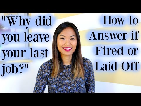 Why Did You Leave Your Last Job? - Good Answer If You Were Fired or Laid Off Why Did You Leave Your Last Job? - Good Answer If You Were Fired or Laid Off
