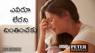 ||ఎవ్వరు లేరని చింతించకు||Latest Christian Telugu Song 2021 || KY Ratnam || Peter Medepalli ||