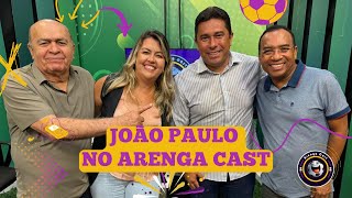 João Paulo - Presidente do Ceará - Arenga Cast