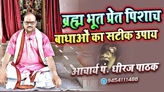 ब्रह्म,भूत प्रेत पिशाच बाधाओं का सटीक उपाय || Acharya Pandit Dheeraj Pathak || Bhut Prep ka Upay