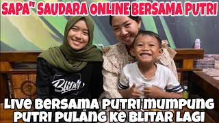 LIVE BERSAMA PUTRI MUMPUNG PUTRI PULANG DAN SAPA” SAUDARA ONLINE BERSAMA PUTRI