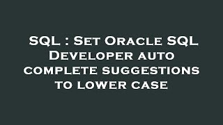 SQL : Set Oracle SQL Developer auto complete suggestions to lower case