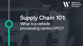 Supply chain 101: What is a vehicle processing centre (VPC)?