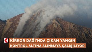 Kirkor Dağı’nda çıkan yangın kontrol altına alınmaya çalışılıyor