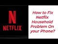 How to Fix Netflix Household Problem On ur Phone in 2024? Netflix Update (Easy Solution)