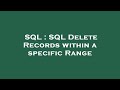 SQL : SQL Delete Records within a specific Range