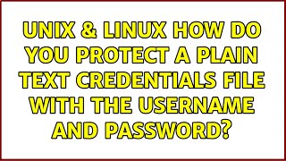 Unix & Linux: How do you protect a plain text credentials file with the username and password?