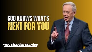 GOD KNOWS WHAT'S NEXT FOR YOU |Dr. CHARLES STANLEY| Best Motivational Speech