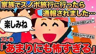 【報告者キチ】家族でスノボ旅行に行ったら通報されました   →スレ民「あまりにも怖すぎる」