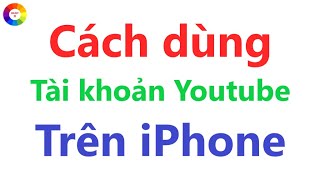 Cách nhập tài khoản Google vào Youtube trên iPhone \u0026 Cách xóa tài khoản Google Youtube trên iPhone