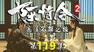 《陈情令2》 忘羡不解之缘 第119集  魏无羡敛着体内暴走的怒火，气势汹汹地闯进寒室，看到正在对弈的蓝氏双璧，问题就劈头盖脸地砸了下去……