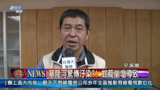 1021113觀天下新聞04 平溪區基隆河驚傳汙染! 蛇籠崩塌導致