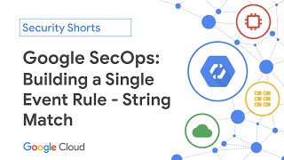 Google SecOps: Building a Single Event Rule - String Match