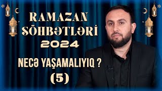 Ramazan Söhbətləri -2024 Necə yaşamalıyıq ? (5) Kərbəlayi Qurban