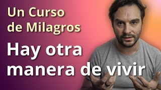 Hay otra manera de vivir en el mundo - Un Curso de Milagros (Lección 155)