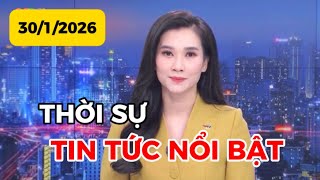 THỜI SỰ TIN TỨC NỔI BẬT | 30-1-2026