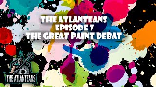 The Atlanteans Podcast - Episode 7 - The Great Paint Debate