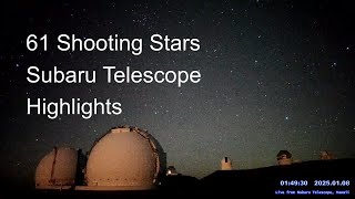 61 best shooting stars and meteors, in 5 hours from Subaru Telescope, Hawaii.