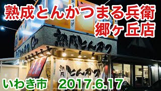 いわき市郷ヶ丘「熟成とんかつまる兵衛」2017 6.17