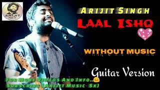 Laal Ishq | Arijit Singh | Without Music | Guitar Version | Soulful Voice | Unplugged | Live | 2018