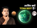 TITAN is far Better than Mars Let me Explain Why?