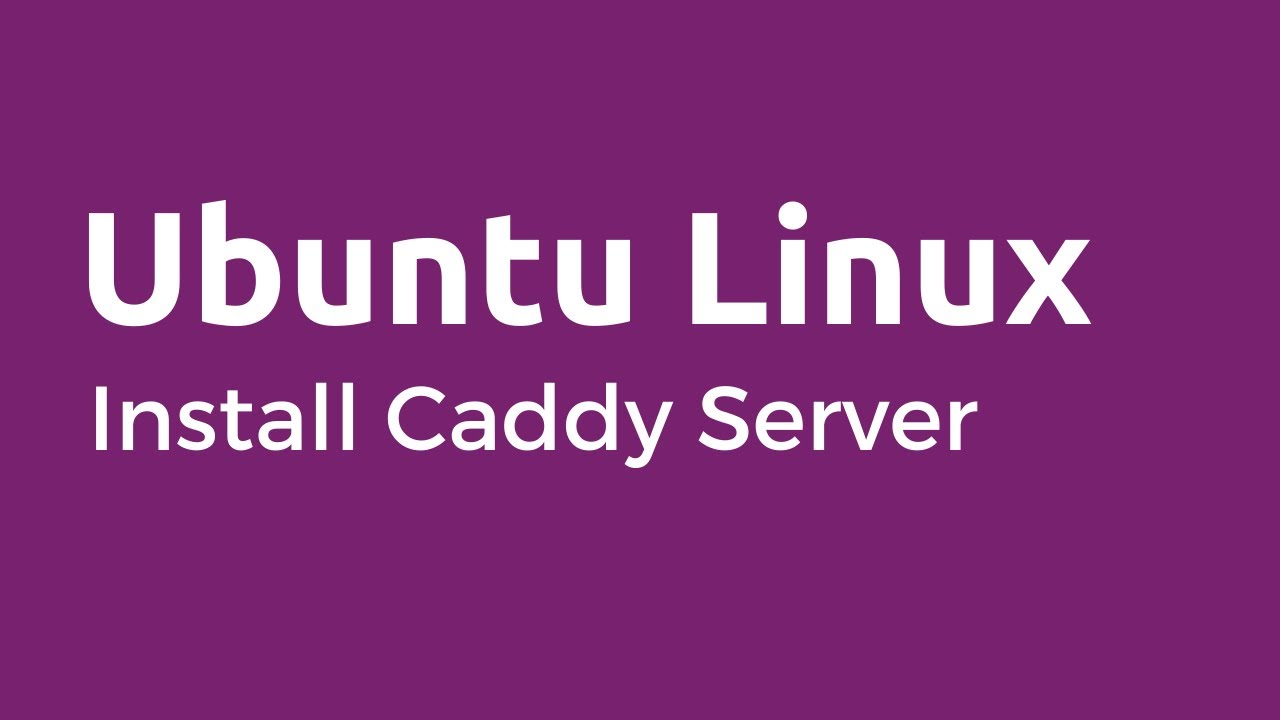 Caddy Server How To Install Caddy Web Server On Ubuntu Youtube