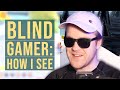 Blind Gamer - What I Can and Can't See