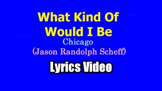 What Kind Of Man Would I Be - Chicago (Lyrics Video)
