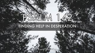 Psalm 142: A Cry for Help in Desperation | Trusting God in Life’s Darkest Moments