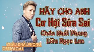 Hãy Cho Anh Cơ Hội Sửa Sai - Châu Khải Phong ft Liêu Ngọc Lan [Audio Official]