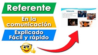 ¿Qué es el REFERENTE en la COMUNICACIÓN?