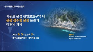 [토론회] 서귀포 문섬 천연보호구역 내 관광 잠수함 운항 논란과 이후의 과제 20240605