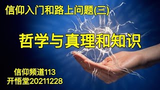 【信】113-哲学与真理和知识-信仰入门和路上问题之三-20211228